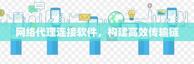 网络代理连接软件，构建高效传输链