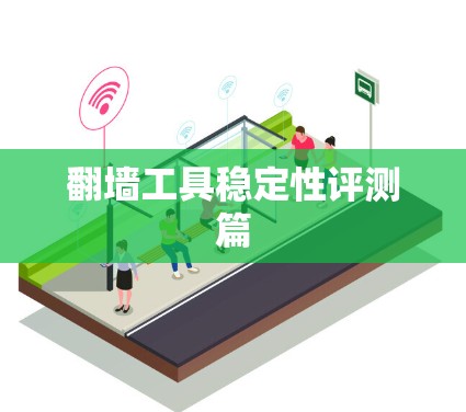 翻墙工具稳定性评测篇