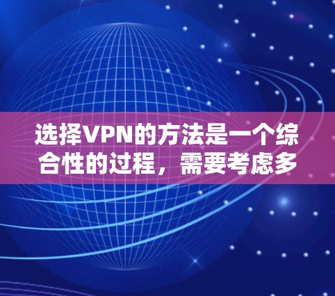 选择VPN的方法是一个综合性的过程，需要考虑多个因素，以下是一些关键步骤和建议