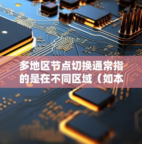 多地区节点切换通常指的是在不同区域（如本地、云计算中心、数据中心等）之间切换节点或设备的操作。以下是关于多地区节点切换的一些常见问题和解决方案