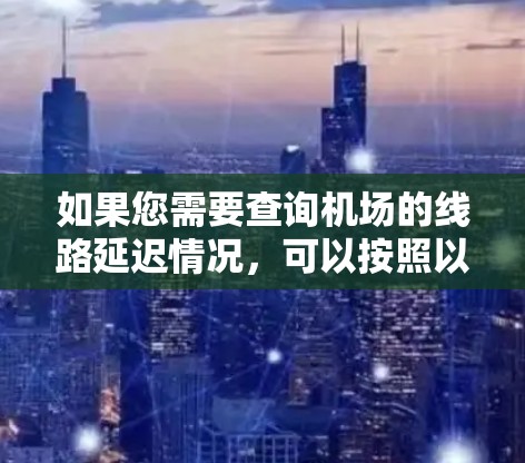 如果您需要查询机场的线路延迟情况，可以按照以下步骤进行