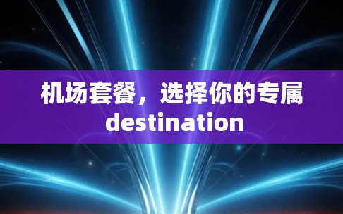 机场套餐，选择你的专属 destination