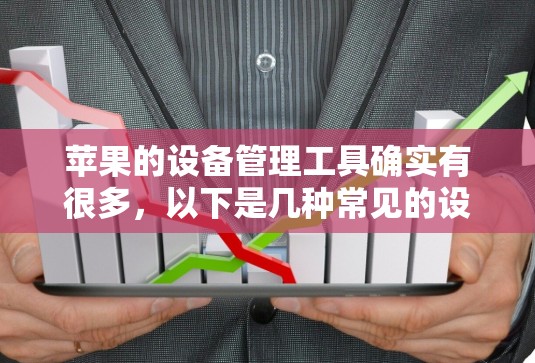 苹果的设备管理工具确实有很多，以下是几种常见的设备管理工具及其功能