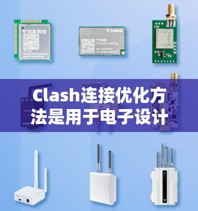 Clash连接优化方法是用于电子设计中优化连接形状以提高连接效率和性能的高效工具。以下是Clash优化方法的详细分析