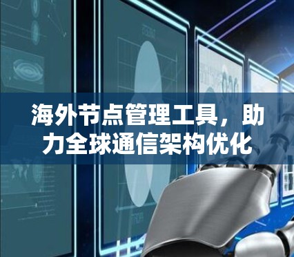 海外节点管理工具，助力全球通信架构优化