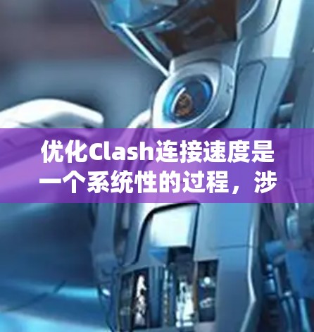 优化Clash连接速度是一个系统性的过程，涉及多个方面和步骤。以下是一步步的优化建议