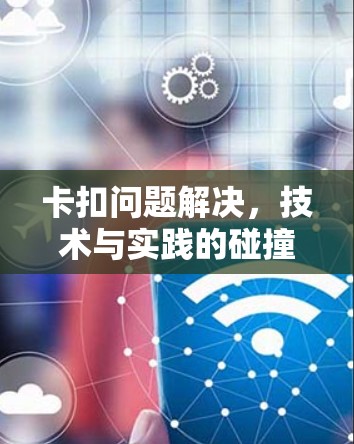卡扣问题解决，技术与实践的碰撞