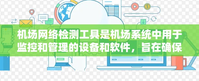 机场网络检测工具是机场系统中用于监控和管理的设备和软件，旨在确保机场网络的正常运行和安全性。以下是对这一工具的详细介绍