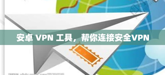 安卓 VPN 工具，帮你连接安全VPN