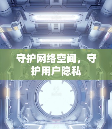 守护网络空间，守护用户隐私