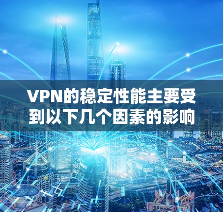 VPN的稳定性能主要受到以下几个因素的影响