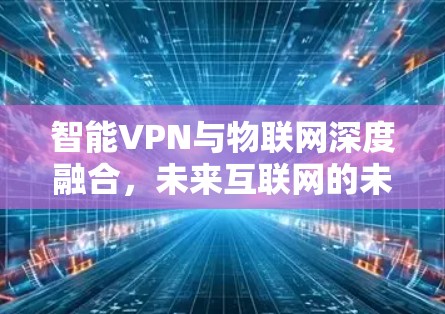 智能VPN与物联网深度融合，未来互联网的未来范式