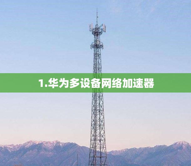 1.华为多设备网络加速器