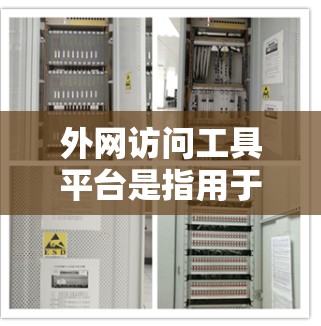 外网访问工具平台是指用于访问外部网络服务的软件包或工具包，主要包括以下几个方面