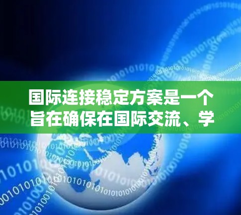 国际连接稳定方案是一个旨在确保在国际交流、学习和合作中的稳定性和流畅性的网络系统。以下是一个全面的国际连接稳定方案的框架，涵盖编码、网络架构、数据存储、语言支持、用户体验、支付和账户管理等多个方面