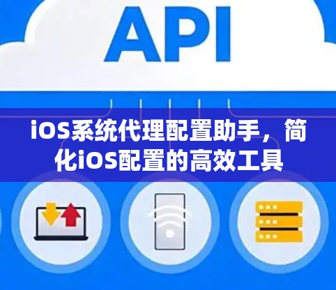 iOS系统代理配置助手，简化iOS配置的高效工具