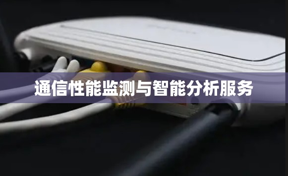 通信性能监测与智能分析服务