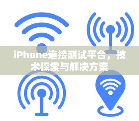 iPhone连接测试平台，技术探索与解决方案