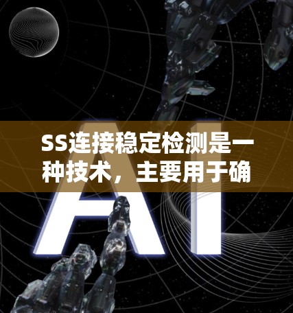 SS连接稳定检测是一种技术，主要用于确保网络连接的稳定性和可靠性。以下是关于SS连接稳定检测的详细分析