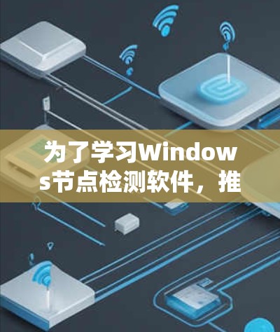为了学习Windows节点检测软件，推荐以下步骤