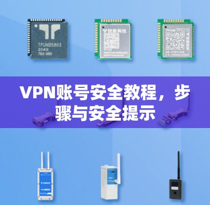 VPN账号安全教程，步骤与安全提示