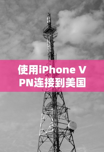 使用iPhone VPN连接到美国的互联网服务可以有效保护你的数据安全。以下是一个逐步指南，帮助你轻松接入并使用该服务