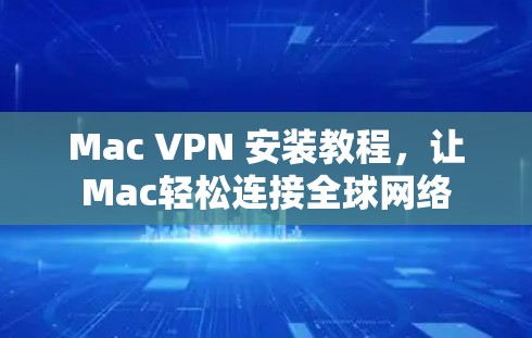 Mac VPN 安装教程，让Mac轻松连接全球网络