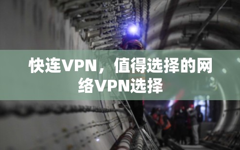 快连VPN，值得选择的网络VPN选择