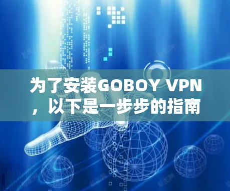 为了安装GOBOY VPN，以下是一步步的指南