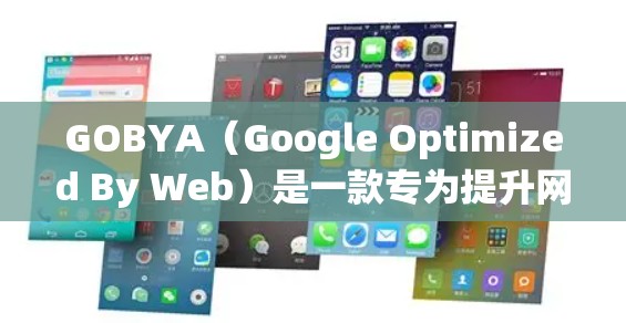 GOBYA（Google Optimized By Web）是一款专为提升网页加载速度而设计的工具，以其高性能、低内存和低CPU使用率著称。以下是对其评测的综合分析