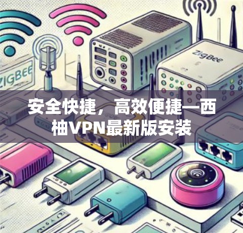 安全快捷，高效便捷—西柚VPN最新版安装