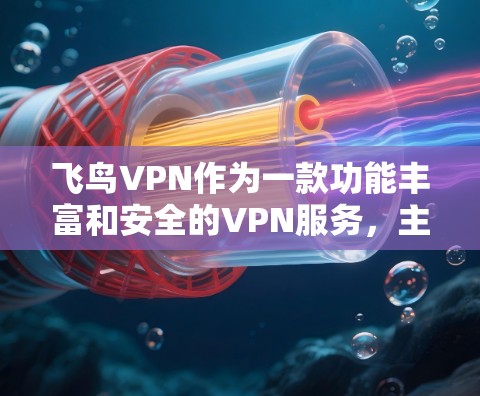 飞鸟VPN作为一款功能丰富和安全的VPN服务，主要功能包括加密、端点检测、数据传输隐私和加密、端口过滤、加密后数据传输、隐私中心和数据保护等。以下是对这些功能的详细解析