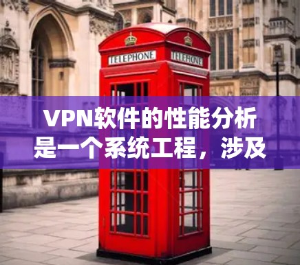 VPN软件的性能分析是一个系统工程，涉及多个方面，包括配置、测试和安全。以下是对VPN软件性能分析的详细指南