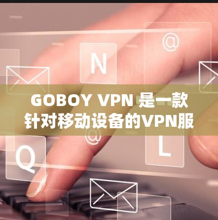GOBOY VPN 是一款针对移动设备的VPN服务，提供多种多层次的保护功能，旨在确保用户数据的安全和隐私。以下是对GOBOY VPN功能的详细分析