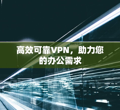 高效可靠VPN，助力您的办公需求