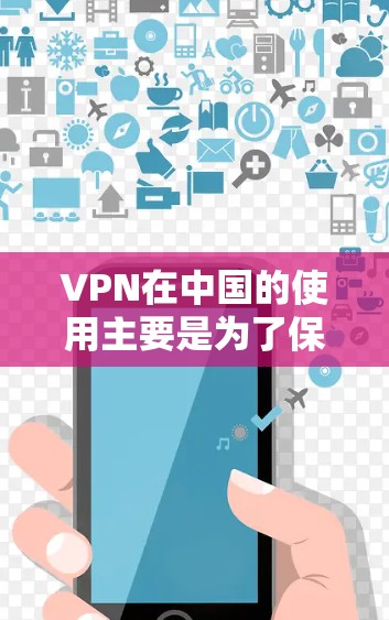 VPN在中国的使用主要是为了保护个人隐私和网络安全，尤其是在使用游戏时。VPN可以帮助您访问安全的网络环境，同时保护您的个人信息不被泄露