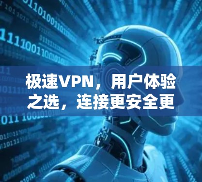 极速VPN，用户体验之选，连接更安全更便捷