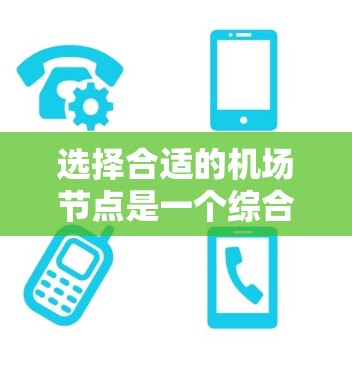 选择合适的机场节点是一个综合考虑的因素，以下是一个逐步的指南