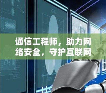 通信工程师，助力网络安全，守护互联网的未来