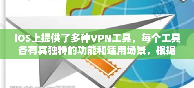 iOS上提供了多种VPN工具，每个工具各有其独特的功能和适用场景，根据用户的具体需求选择合适的工具非常重要。以下是对iOSVPN工具的分析