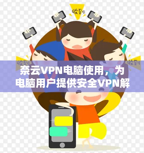 奈云VPN电脑使用，为电脑用户提供安全VPN解决方案