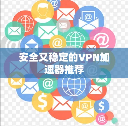 安全又稳定的VPN加速器推荐