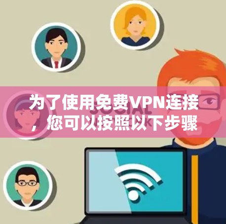 为了使用免费VPN连接，您可以按照以下步骤操作