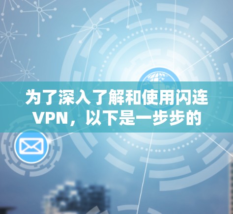 为了深入了解和使用闪连VPN，以下是一步步的指南