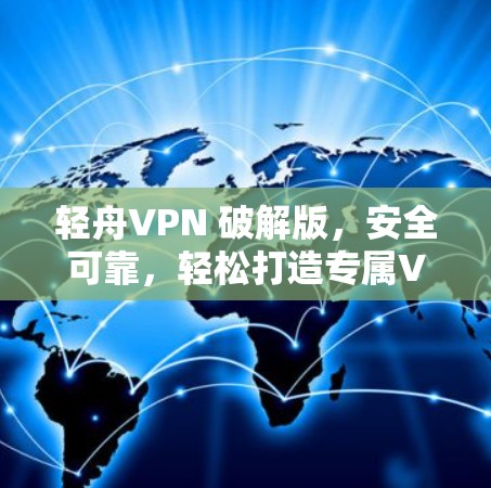 轻舟VPN 破解版，安全可靠，轻松打造专属VPN体验