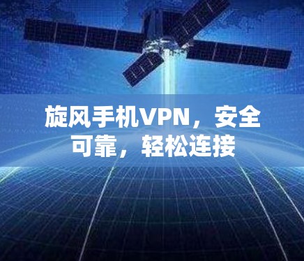 旋风手机VPN，安全可靠，轻松连接