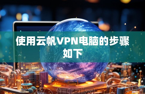使用云帆VPN电脑的步骤如下