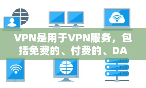 VPN是用于VPN服务，包括免费的、付费的、DANPSS和VPN盒子等类型。以下是关于如何学习和使用VPN的详细步骤