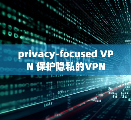 privacy-focused VPN 保护隐私的VPN
