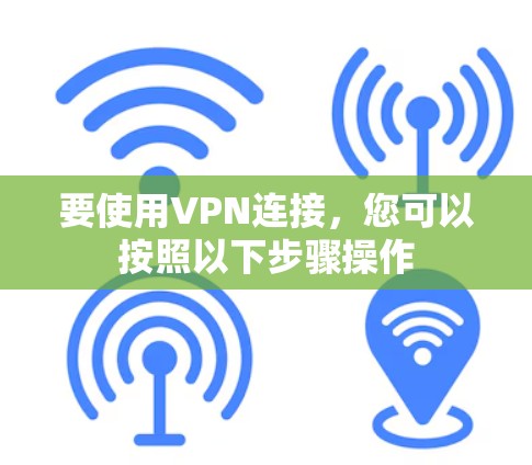 要使用VPN连接，您可以按照以下步骤操作